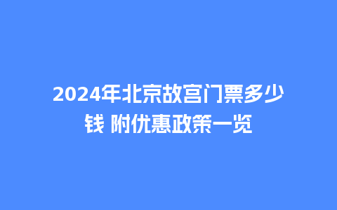 2024年北京故宫门票多少钱 附优惠政策一览