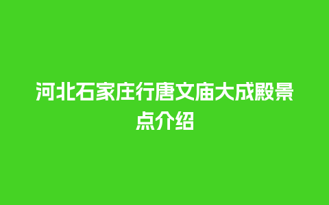 河北石家庄行唐文庙大成殿景点介绍