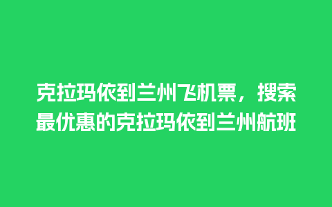 克拉玛依到兰州飞机票，搜索最优惠的克拉玛依到兰州航班