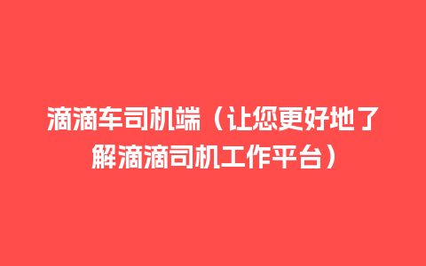 滴滴车司机端（让您更好地了解滴滴司机工作平台）