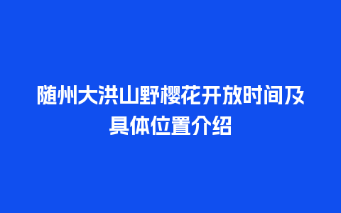 随州大洪山野樱花开放时间及具体位置介绍