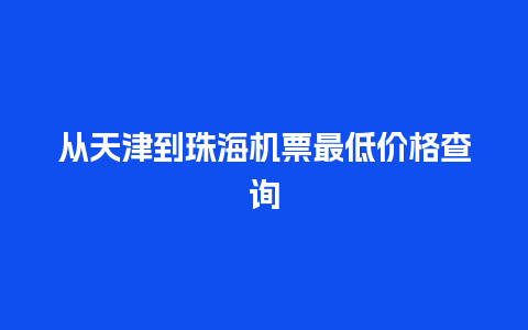 从天津到珠海机票最低价格查询