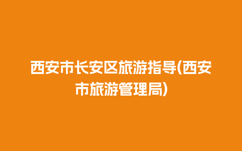 西安市长安区旅游指导(西安市旅游管理局)