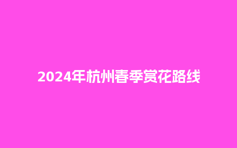 2024年杭州春季赏花路线