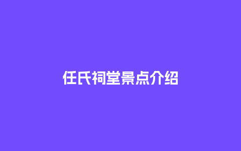 任氏祠堂景点介绍