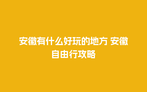 安徽有什么好玩的地方 安徽自由行攻略