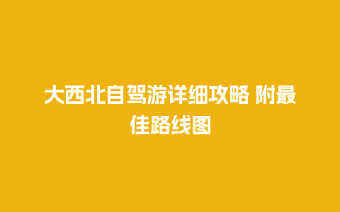 大西北自驾游详细攻略 附最佳路线图