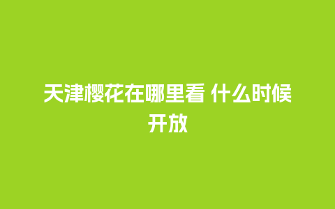 天津樱花在哪里看 什么时候开放