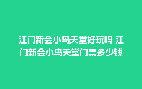 江门新会小鸟天堂好玩吗 江门新会小鸟天堂门票多少钱