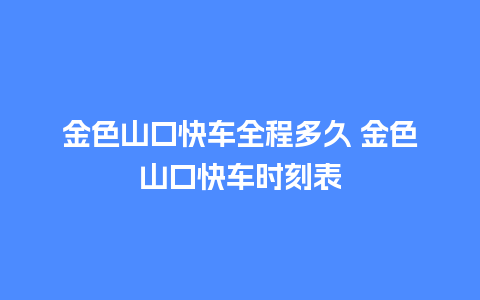 金色山口快车全程多久 金色山口快车时刻表