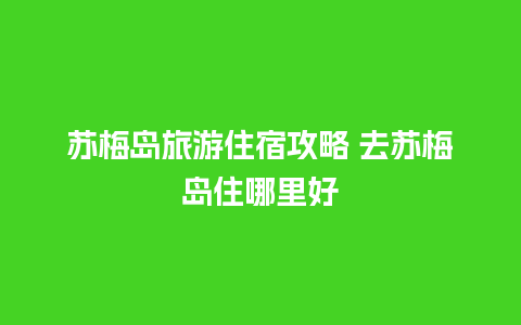 苏梅岛旅游住宿攻略 去苏梅岛住哪里好