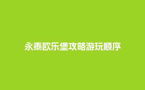 永泰欧乐堡攻略游玩顺序