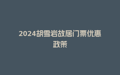 2024胡雪岩故居门票优惠政策