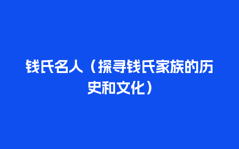 钱氏名人（探寻钱氏家族的历史和文化）