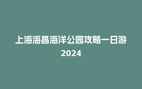 上海海昌海洋公园攻略一日游2024