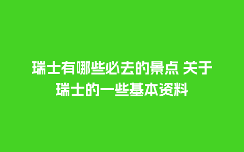 瑞士有哪些必去的景点 关于瑞士的一些基本资料