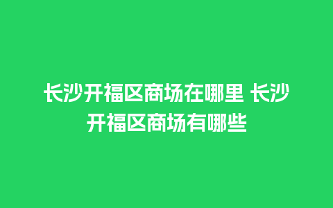 长沙开福区商场在哪里 长沙开福区商场有哪些