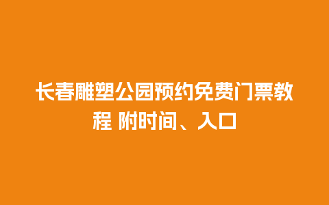 长春雕塑公园预约免费门票教程 附时间、入口