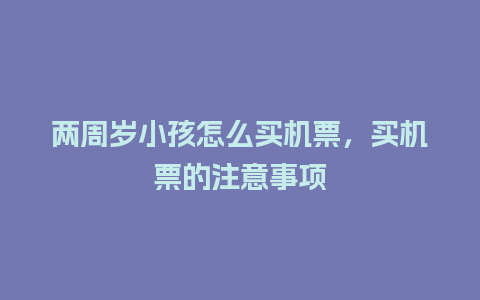 两周岁小孩怎么买机票，买机票的注意事项