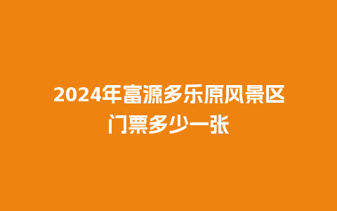 2024年富源多乐原风景区门票多少一张