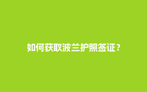 如何获取波兰护照签证？