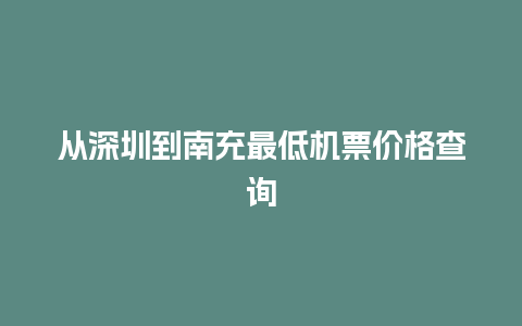 从深圳到南充最低机票价格查询