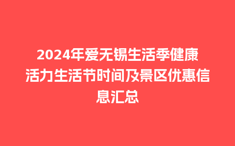 2024年爱无锡生活季健康活力生活节时间及景区优惠信息汇总