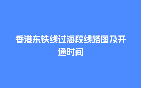 香港东铁线过海段线路图及开通时间