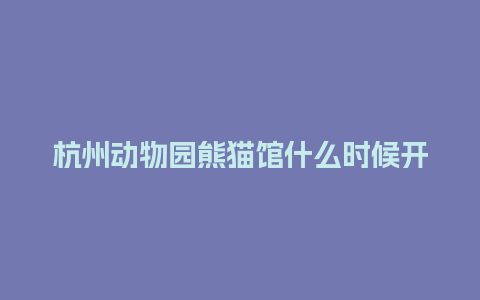 杭州动物园熊猫馆什么时候开