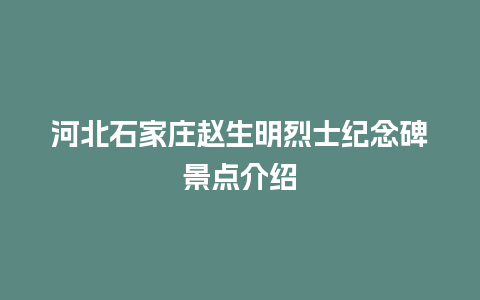 河北石家庄赵生明烈士纪念碑景点介绍