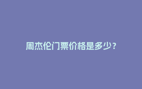 周杰伦门票价格是多少？