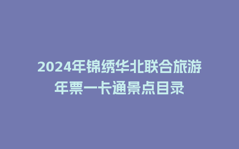 2024年锦绣华北联合旅游年票一卡通景点目录