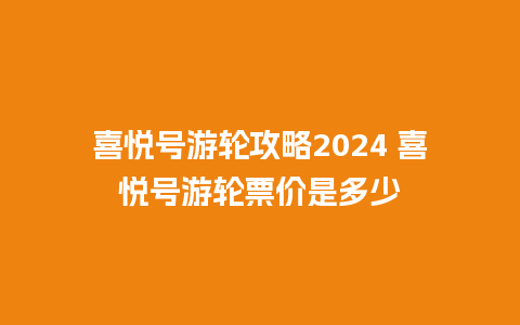 喜悦号游轮攻略2024 喜悦号游轮票价是多少