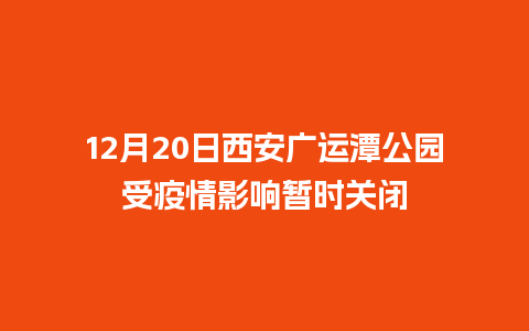 12月20日西安广运潭公园受疫情影响暂时关闭