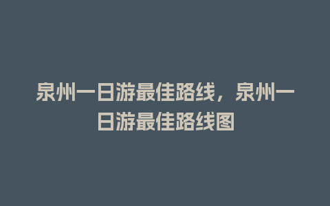 泉州一日游最佳路线，泉州一日游最佳路线图