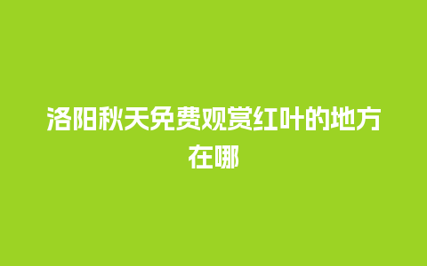 洛阳秋天免费观赏红叶的地方在哪