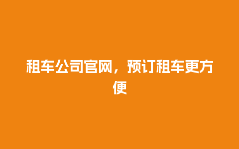 租车公司官网，预订租车更方便