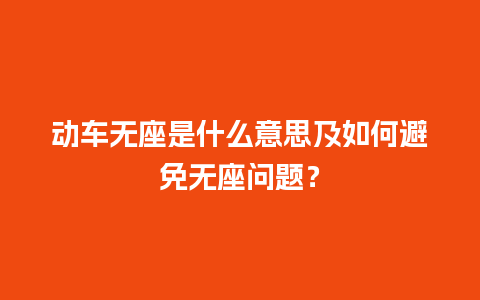 动车无座是什么意思及如何避免无座问题？