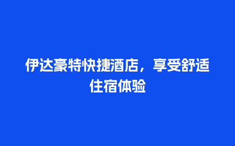 伊达豪特快捷酒店，享受舒适住宿体验