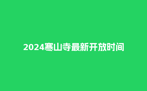 2024寒山寺最新开放时间