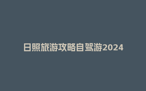 日照旅游攻略自驾游2024