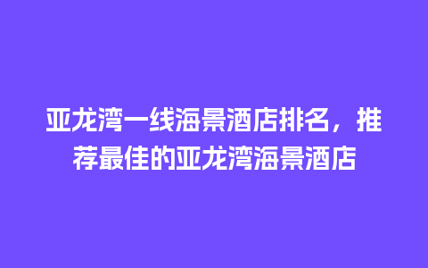 亚龙湾一线海景酒店排名，推荐最佳的亚龙湾海景酒店