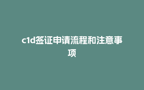 c1d签证申请流程和注意事项