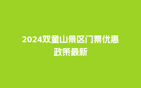 2024双童山景区门票优惠政策最新