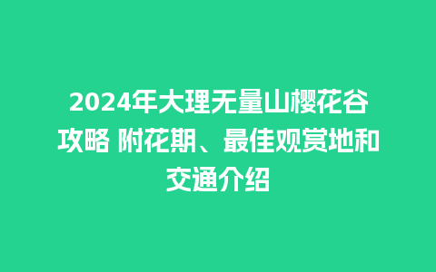 2024年大理无量山樱花谷攻略 附花期、最佳观赏地和交通介绍