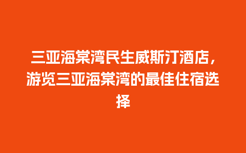 三亚海棠湾民生威斯汀酒店，游览三亚海棠湾的最佳住宿选择