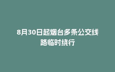 8月30日起烟台多条公交线路临时绕行