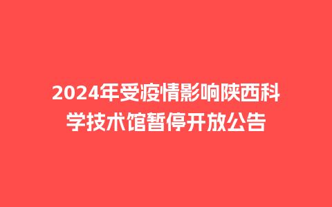 2024年受疫情影响陕西科学技术馆暂停开放公告