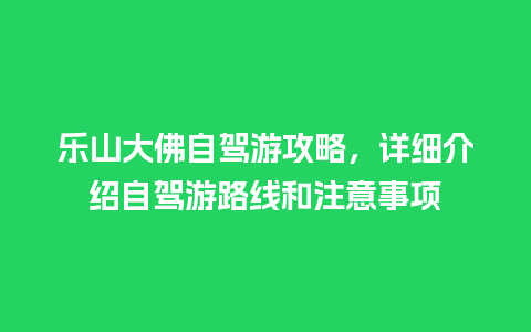 乐山大佛自驾游攻略，详细介绍自驾游路线和注意事项