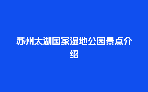 苏州太湖国家湿地公园景点介绍